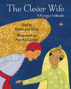 The Clever Wife (A Kyrgyz Folktale) by Rukhsana Khan, Ayesha Gamiet, 9781937786939
