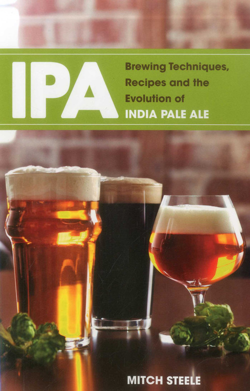 IPA (Brewing Techniques, Recipes and the Evolution of India Pale Ale) by Mitch Steele, 9781938469008