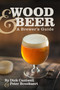 Wood & Beer (A Brewer's Guide) by Dick Cantwell, Peter Bouckaert, 9781938469213