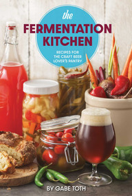 The Fermentation Kitchen (Recipes for the Craft Beer Lover's Pantry) by Gabe Toth, 9781938469718
