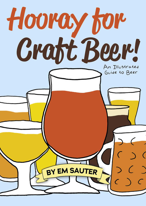 Hooray for Craft Beer! (An Illustrated Guide to Beer) by Em Sauter, Em Sauter, 9781938469732