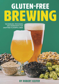 Gluten-Free Brewing (Techniques, Processes, and Ingredients for Crafting Flavorful Beer) by Robert Keifer, 9781938469756