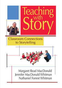 Teaching with Story (Classroom Connections to Storytelling) by Margaret  Read MacDonald, Jennifer MacDonald Whitman, Nathaniel Forrest Whitman, 9781939160720