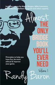 Almost The Only Bridge Book You'll Ever Need (Principles to help you have fun, be more ethical & improve your game.) by Randy Baron, Frank Stewart, 9781944201159