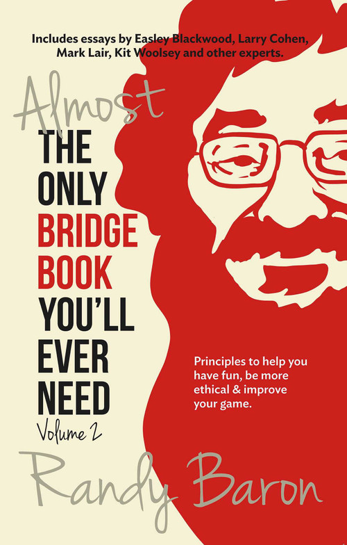Almost the Only Bridge Book You'll Ever Need (Principles to help you have fun, be more ethical & improve your game) by Randy Baron, Larry Cohen, 9781944201173