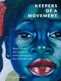 Keepers of a Movement (Black Collectors Who Preserve Art, Stories, and Legacies That Define Black Life) by Myrah Brown Green, 9780764371257