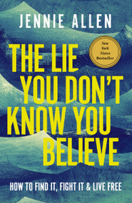 The Lie You Don't Know You Believe (How to Find It, Fight It, and Live Free) by Jennie Allen, 9781400249824