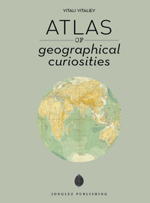 Atlas of Geographical Curiosities by Vitali Vitaliev, 9782361955304
