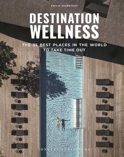 Destination Wellness (Our 35 Best Places in the World to Make a Pause) by Émilie Veyretout, 9782361957681