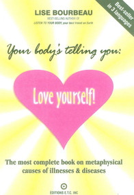 Your Body's Telling You: Love Yourself! (The most complete book on metaphysical causes of illnesses & diseases) by Lise Bourbeau, 9782920932173