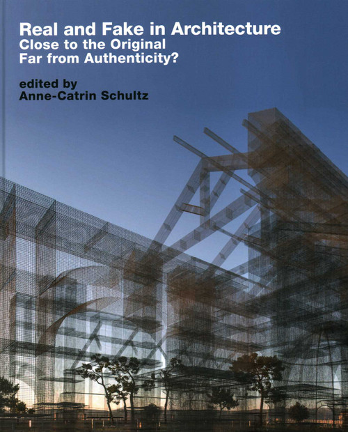 Real and Fake in Architecture (Close to the Original, Far from Authenticity?) by Anne Catrin Schultz, Tom van Arman, Dan Hisel, Nicole Lambrou, Christina Lanzl, 9783869050188
