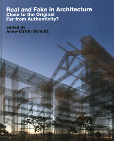Real and Fake in Architecture (Close to the Original, Far from Authenticity?) by Anne Catrin Schultz, Tom van Arman, Dan Hisel, Nicole Lambrou, Christina Lanzl, 9783869050188