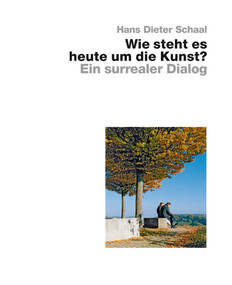 Wie steht es heute um die Kunst? - Ein surrealer Dialog by Hans Dieter Schaal, 9783869050393