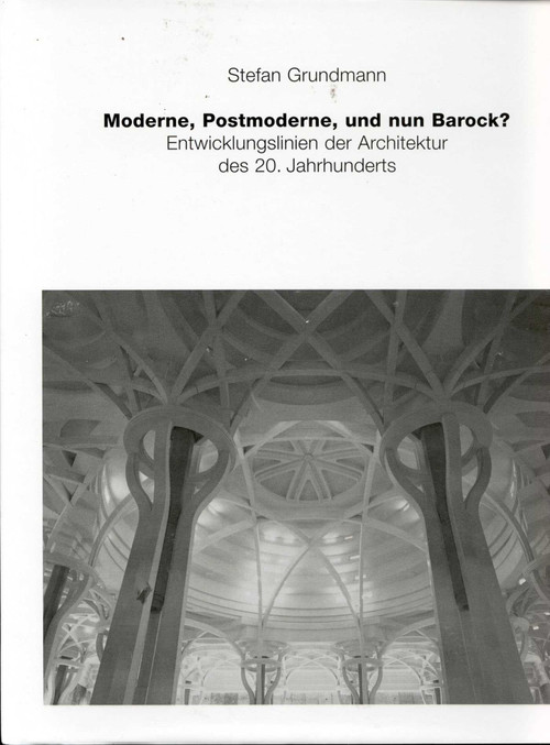 Moderne, Postmoderne - und nun Barock?  Entwicklungslinien der Architektur des 20.  Jahrhunderts by Stefan Grundmann, 9783930698639