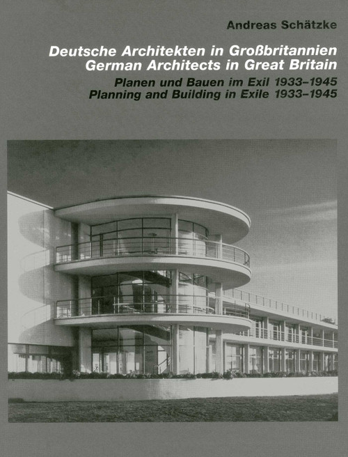 German Architects in Great Britain (Planning and Building in Exile 1933-1945) by Andreas Schätzke, 9783936681758
