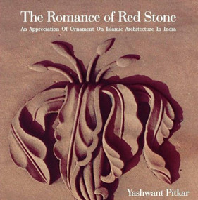 The Romance of Red Stone (An Appreciation of Ornament on Islamic Architecture in India) by Yashwant Pitkar, 9788190080941
