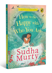 How to Be Happy with Who You Are (A Puffin Chapter Book) by Sudha Murty, Shruti Hemani, 9780143458203