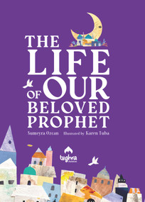 The Life of Our Beloved Prophet by Sumeyra Ozcan, Karen Tuba, 9798897295005