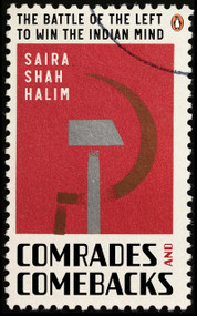 Comrades and Comebacks (The Battle of the Left to Win the Indian Mind) by Saira Shah Halim, 9780143464815
