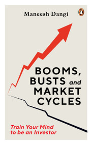 Booms, Busts and Market Cycles (Train Your Mind to be an Investor) by Maneesh Dangi, 9780143474357