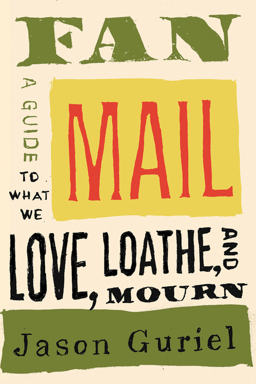 Fan Mail (A Guide to What We Love, Loathe, and Mourn) by Jason Guriel, 9781550656923
