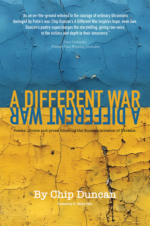 A Different War (Poems, Photos, and Prose following the Russian Invasion of Ukraine) by Chip Duncan, Sandor Koles, 9781590795262