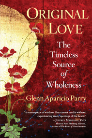 Original Love (The Timeless Source of Wholeness) by Glenn Aparicio Parry, 9781590795743
