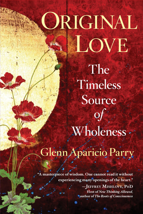Original Love (The Timeless Source of Wholeness) by Glenn Aparicio Parry, 9781590795743
