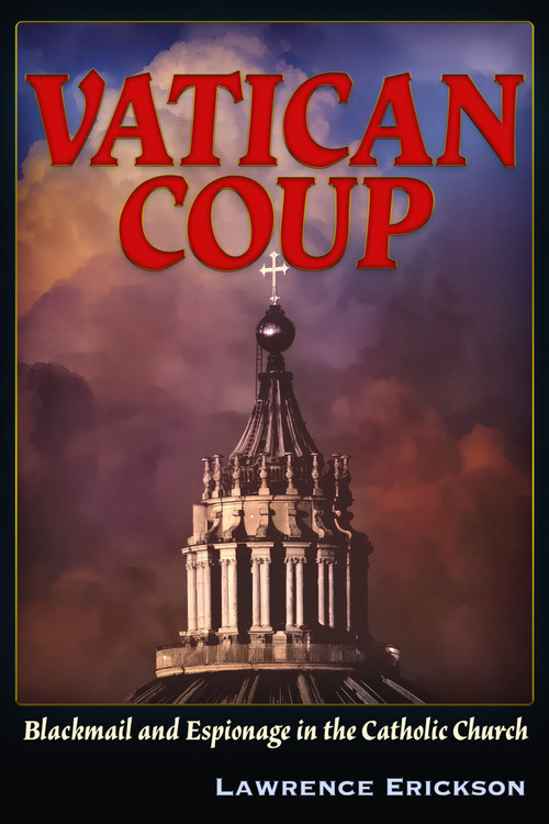 Vatican Coup (On Blackmail and Espionage in the Catholic Church) by Lawrence Erickson, 9781634245531