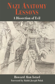 Nazi Anatomy Lessons (A Dissection of Evil) by Howard Alan Israel, 9781803710846