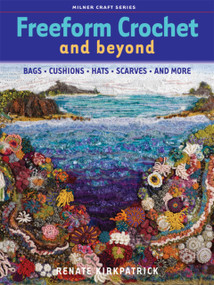 Freeform Crochet and Beyond (Bags, Cushions, Hats, Scarves and More) by Renate Kirkpatrick, 9781863513852