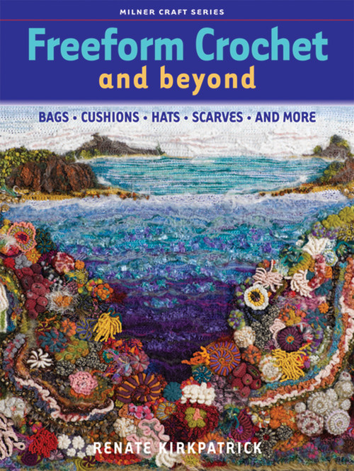 Freeform Crochet and Beyond (Bags, Cushions, Hats, Scarves and More) by Renate Kirkpatrick, 9781863513852