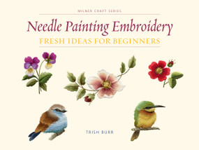 Needle Painting Embroidery (Fresh Ideas for Beginners) by Trish Burr, 9781863514200