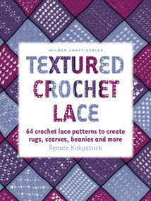 Textured Crochet Lace (64 Crochet Lace Patterns to Create Rugs, Scarves, Beanies and More) by Renate Kirkpatrick, 9781863514309