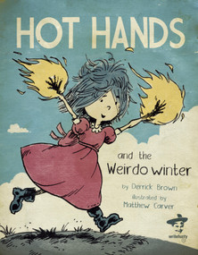 Hot Hands and the Weirdo Winter by Derrick C. Brown, Matthew Carver, 9781938912979