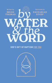 By Water and the Word (God's Gift of Baptism for You) by Brian  William Thomas, Zachariah Stuef, Brian W. Thomas, 9781967920013