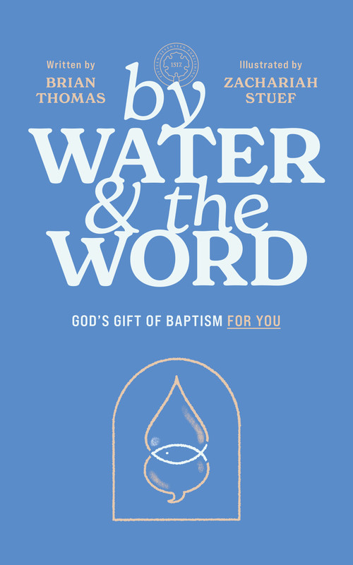 By Water and the Word (God's Gift of Baptism for You) by Brian  William Thomas, Zachariah Stuef, Brian W. Thomas, 9781967920013