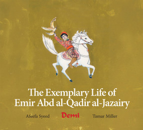 The Exemplary Life of Emir Abd al-Qadir al-Jazairy by Afeefa Syeed, Afeefa Syeed, Tamar Miller, Tamar Miller, John Kiser, Demi Charlotte Hunt, Demi Charlotte Hunt, 9798896400059