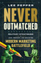 Never Outmatched (Military Strategies to Lead, Innovate, and Win in the Modern Marketing Battlefield) by Lee Pepper, 9781637634615