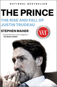 The Prince (The Rise and Fall of Justin Trudeau) by Stephen Maher, 9781668024508