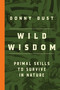 Wild Wisdom (Primal Skills to Survive in Nature) - 9781668201992 by Donny Dust, 9781668201992