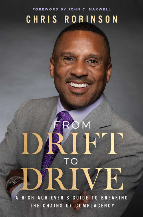 From Drift to Drive (A High Achievers Guide To Breaking The Chains Of Complacency) by Chris Robinson, John C. Maxwell, 9798887100500
