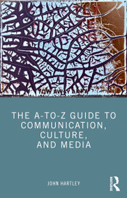 The A-to-Z Guide to Communication, Culture, and Media by John Hartley, 9781041227021