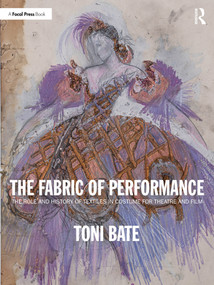 The Fabric of Performance (The Role and History of Textiles in Costume for Theatre and Film) by Toni Bate, 9781032125350