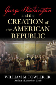 George Washington and the Creation of the American Republic by William M. Fowler, 9781493091669