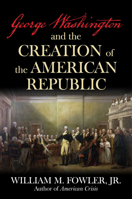 George Washington and the Creation of the American Republic by William M. Fowler, 9781493091669