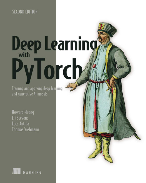 Deep Learning with PyTorch, Second Edition (Training and applying deep learning and generative AI models) by Luca Antiga, Eli Stevens, Howard Huang, Thomas Viehmann, 9781633438859