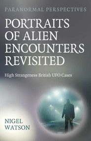 Paranormal Perspectives: Portraits of Alien Encounters Revisited by Nigel Watson, 9781803417455