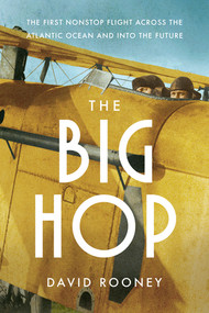 The Big Hop (The First Non-stop Flight Across the Atlantic Ocean and Into the Future) - 9781324130635 by David Rooney, 9781324130635