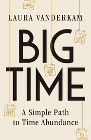 Big Time (A Simple Path to Time Abundance) by Laura Vanderkam, 9781324110750